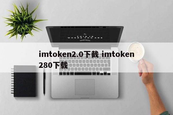 imtoken2.0钱包下载_苹果手机怎么下imtoken_
