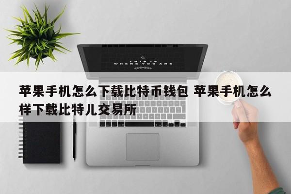 如何在 iPhone 上下载比特币钱包 如何在 iPhone 上下载比特币交易所
